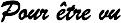 Pour être vu